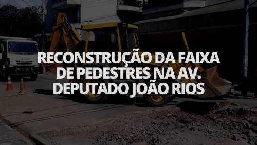 OBRA 13 - Reconstrução da Faixa de Pedestre. Av. Deputado João Rios