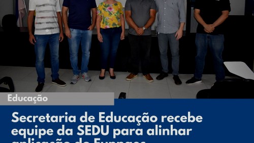 Secretaria de Educação recebe equipe da SEDU para alinhar aplicação do Funpaes