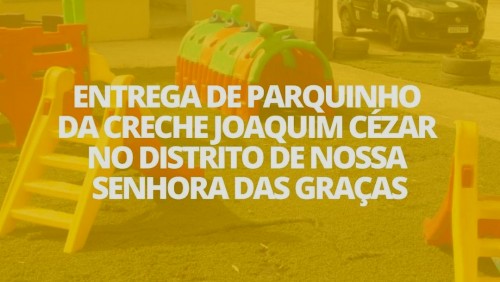 OBRA - 31 Entrega de parquinho da Creche Joaquim Cézar no Distrito de Nossa Senhora das Graças